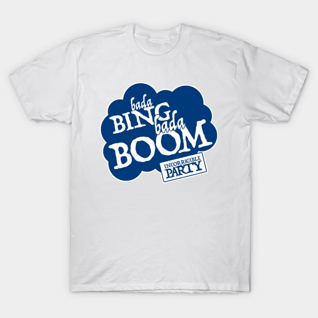 Bada Bing Bada Boom - Incorrigible Party T-Shirt by emilyRose3